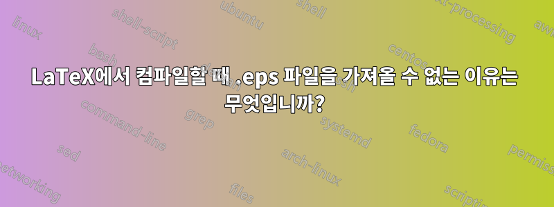 LaTeX에서 컴파일할 때 .eps 파일을 가져올 수 없는 이유는 무엇입니까?