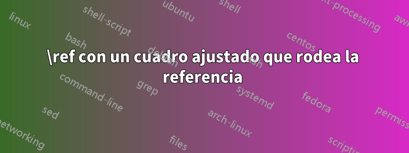 \ref con un cuadro ajustado que rodea la referencia