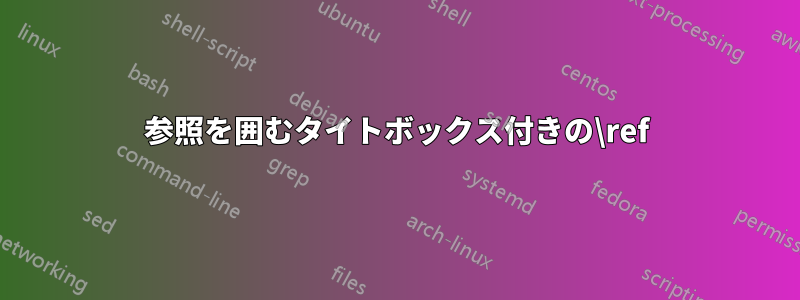 参照を囲むタイトボックス付きの\ref