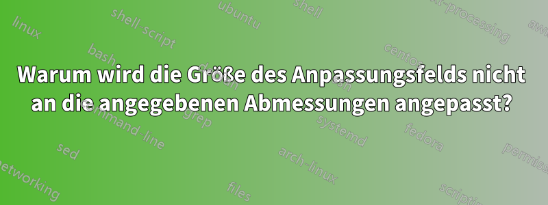 Warum wird die Größe des Anpassungsfelds nicht an die angegebenen Abmessungen angepasst?