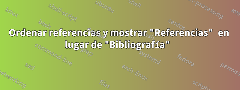 Ordenar referencias y mostrar "Referencias" en lugar de "Bibliografía"