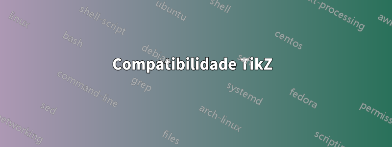 Compatibilidade TikZ 