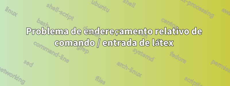 Problema de endereçamento relativo de comando / entrada de látex