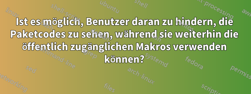 Ist es möglich, Benutzer daran zu hindern, die Paketcodes zu sehen, während sie weiterhin die öffentlich zugänglichen Makros verwenden können?