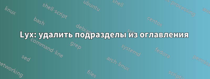 Lyx: удалить подразделы из оглавления