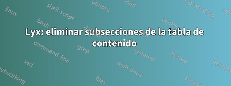 Lyx: eliminar subsecciones de la tabla de contenido