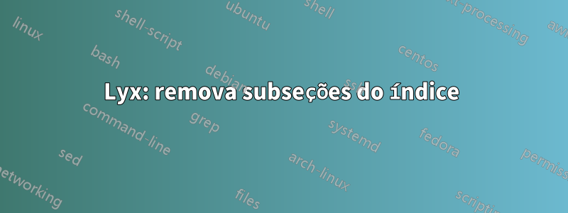 Lyx: remova subseções do índice