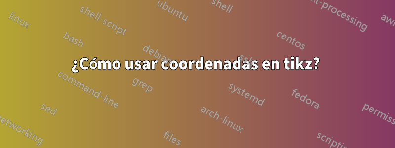 ¿Cómo usar coordenadas en tikz?