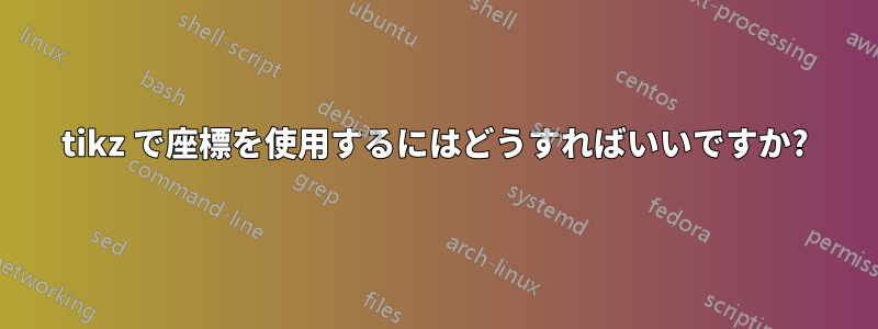 tikz で座標を使用するにはどうすればいいですか?