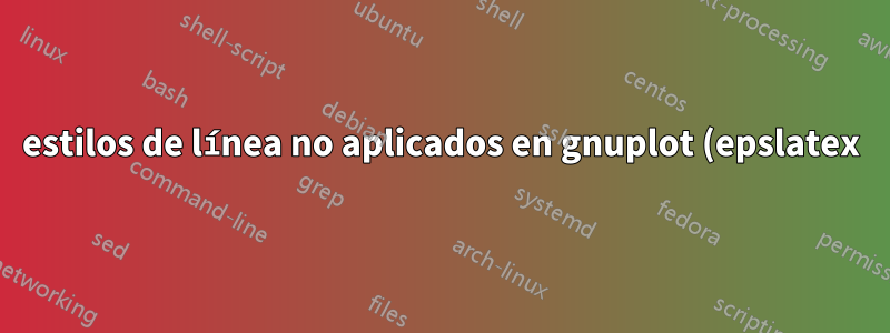 estilos de línea no aplicados en gnuplot (epslatex)