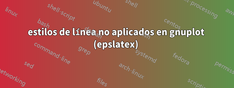 estilos de línea no aplicados en gnuplot (epslatex)