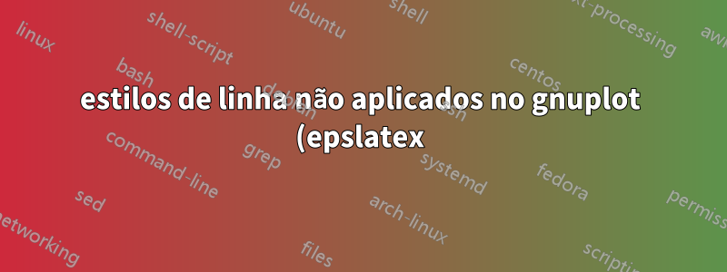 estilos de linha não aplicados no gnuplot (epslatex)