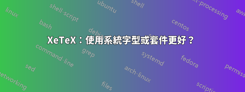 XeTeX：使用系統字型或套件更好？