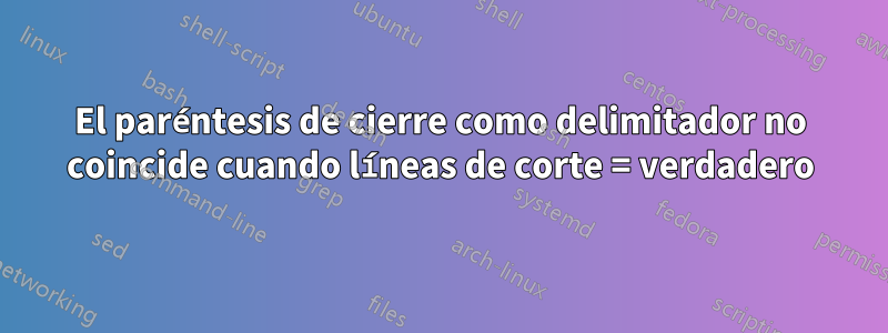 El paréntesis de cierre como delimitador no coincide cuando líneas de corte = verdadero