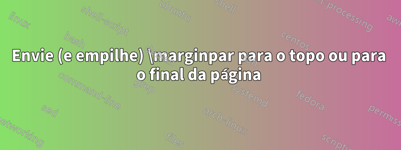 Envie (e empilhe) \marginpar para o topo ou para o final da página