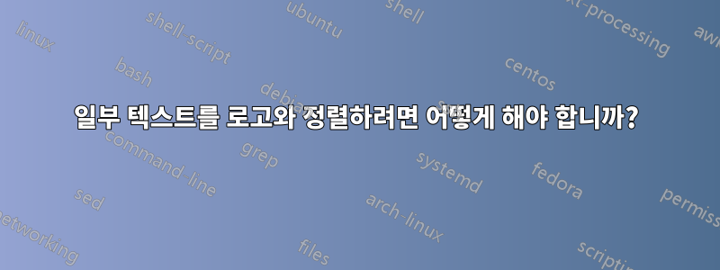 일부 텍스트를 로고와 정렬하려면 어떻게 해야 합니까?