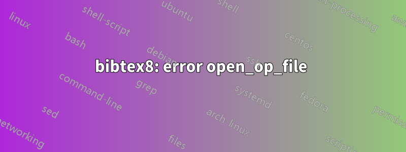 bibtex8: error open_op_file