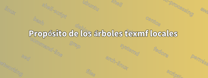 Propósito de los árboles texmf locales