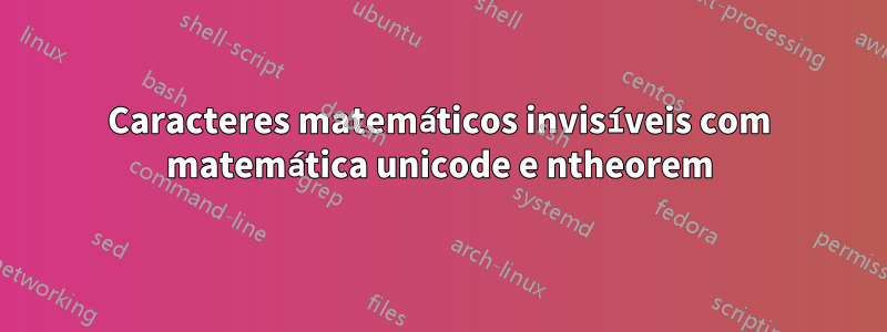 Caracteres matemáticos invisíveis com matemática unicode e ntheorem