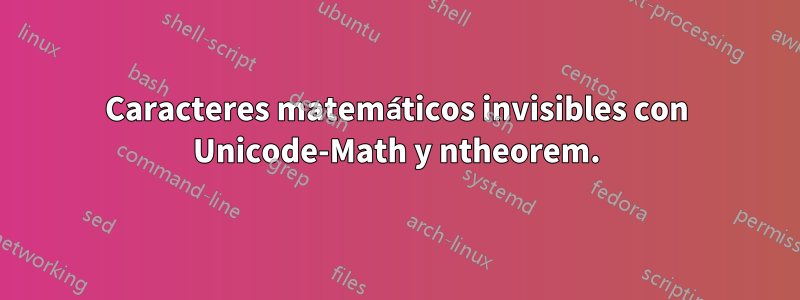 Caracteres matemáticos invisibles con Unicode-Math y ntheorem.