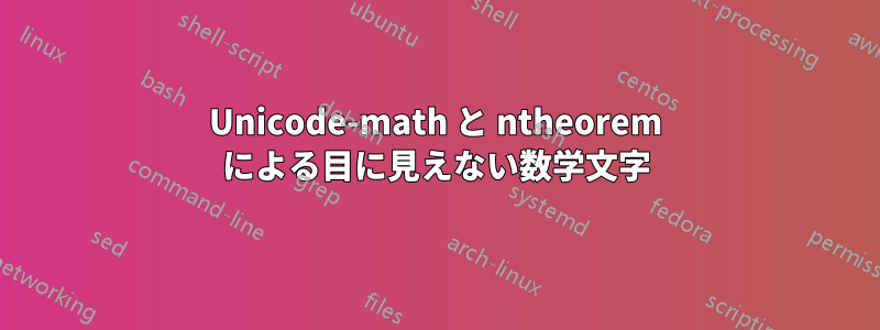 Unicode-math と ntheorem による目に見えない数学文字