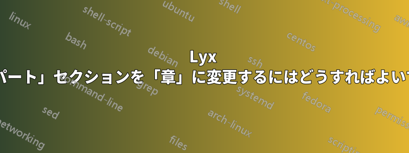 Lyx で、「パート」セクションを「章」に変更するにはどうすればよいですか?