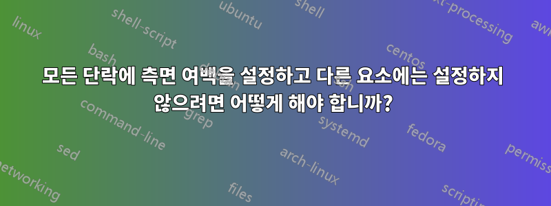 모든 단락에 측면 여백을 설정하고 다른 요소에는 설정하지 않으려면 어떻게 해야 합니까?