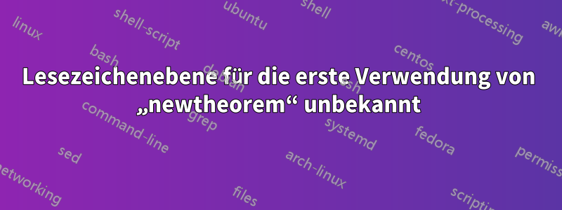 Lesezeichenebene für die erste Verwendung von „newtheorem“ unbekannt