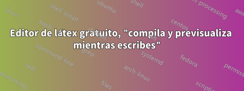 Editor de látex gratuito, "compila y previsualiza mientras escribes" 