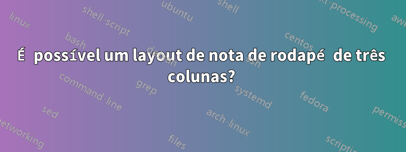 É possível um layout de nota de rodapé de três colunas?