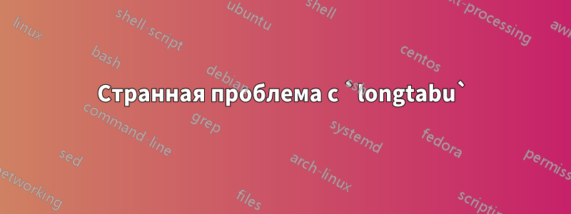 Странная проблема с `longtabu`