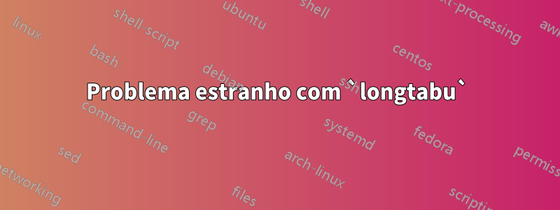 Problema estranho com `longtabu`