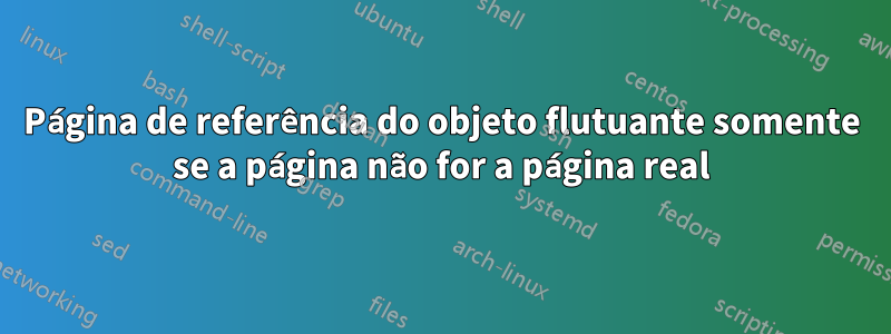 Página de referência do objeto flutuante somente se a página não for a página real