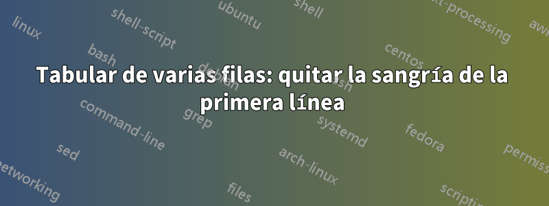 Tabular de varias filas: quitar la sangría de la primera línea