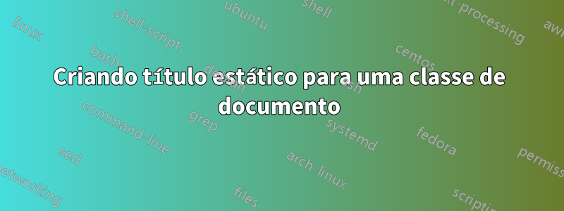 Criando título estático para uma classe de documento