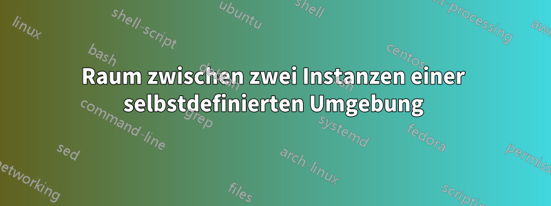 Raum zwischen zwei Instanzen einer selbstdefinierten Umgebung