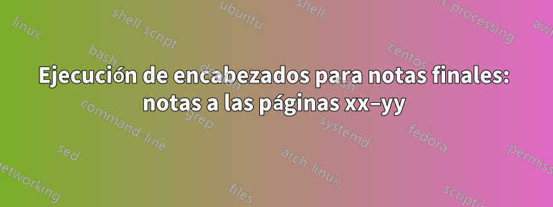 Ejecución de encabezados para notas finales: notas a las páginas xx–yy