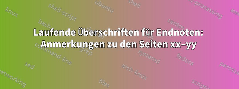 Laufende Überschriften für Endnoten: Anmerkungen zu den Seiten xx–yy