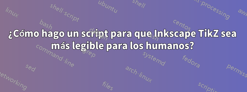 ¿Cómo hago un script para que Inkscape TikZ sea más legible para los humanos?