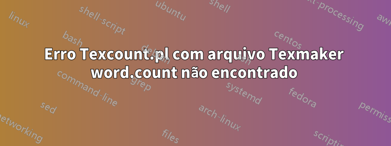 Erro Texcount.pl com arquivo Texmaker word.count não encontrado