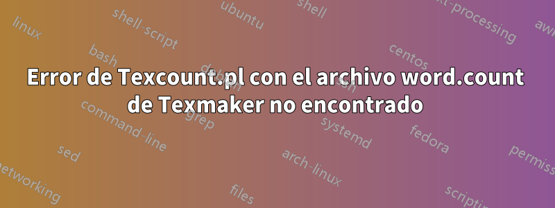 Error de Texcount.pl con el archivo word.count de Texmaker no encontrado