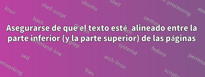 Asegurarse de que el texto esté alineado entre la parte inferior (y la parte superior) de las páginas