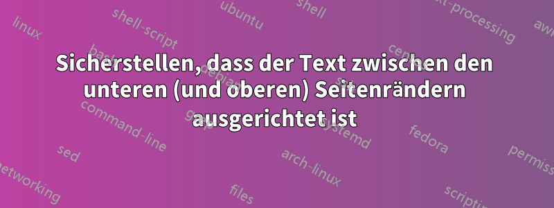 Sicherstellen, dass der Text zwischen den unteren (und oberen) Seitenrändern ausgerichtet ist