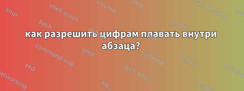 как разрешить цифрам плавать внутри абзаца?