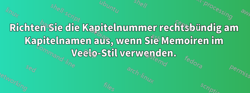 Richten Sie die Kapitelnummer rechtsbündig am Kapitelnamen aus, wenn Sie Memoiren im Veelo-Stil verwenden.