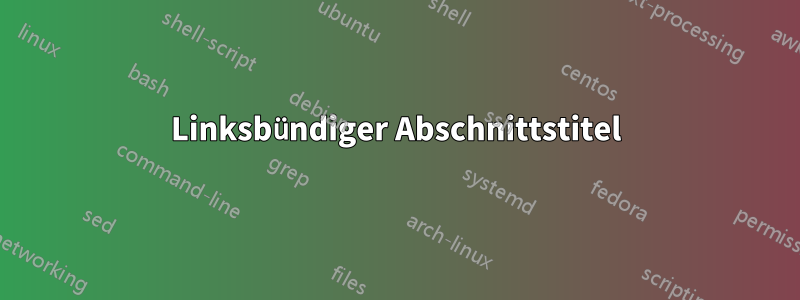 Linksbündiger Abschnittstitel