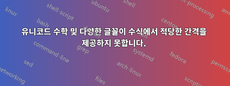 유니코드 수학 및 다양한 글꼴이 수식에서 적당한 간격을 제공하지 못합니다.