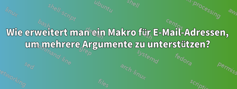 Wie erweitert man ein Makro für E-Mail-Adressen, um mehrere Argumente zu unterstützen?