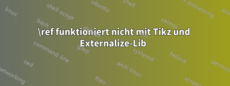 \ref funktioniert nicht mit Tikz und Externalize-Lib 