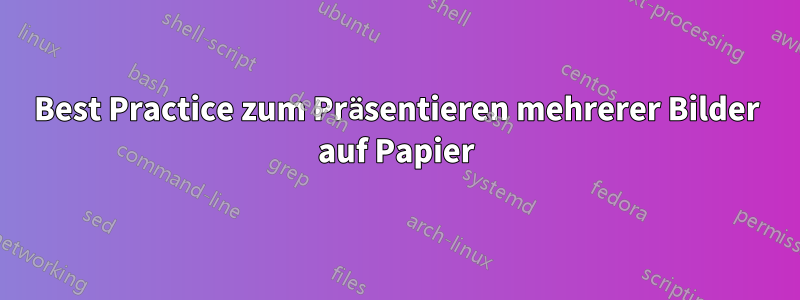 Best Practice zum Präsentieren mehrerer Bilder auf Papier